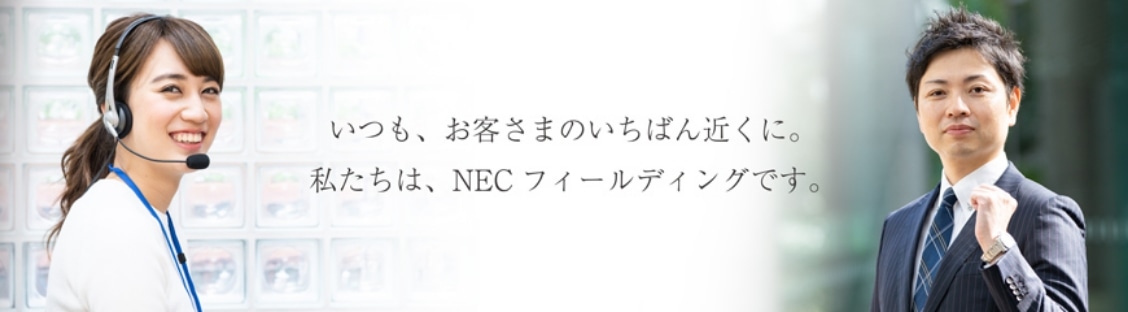 いつも、お客さまのいちばん近くに。私たちは、NECフィールディングです。